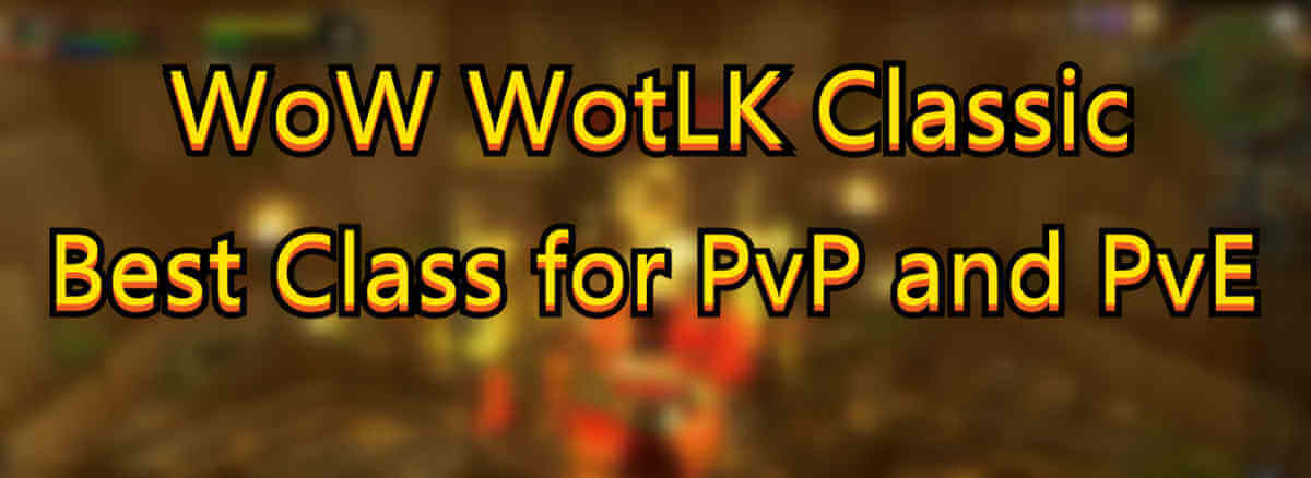 Guide To Picking The Best Class For PvP And PvE In WoW WotLK Classic